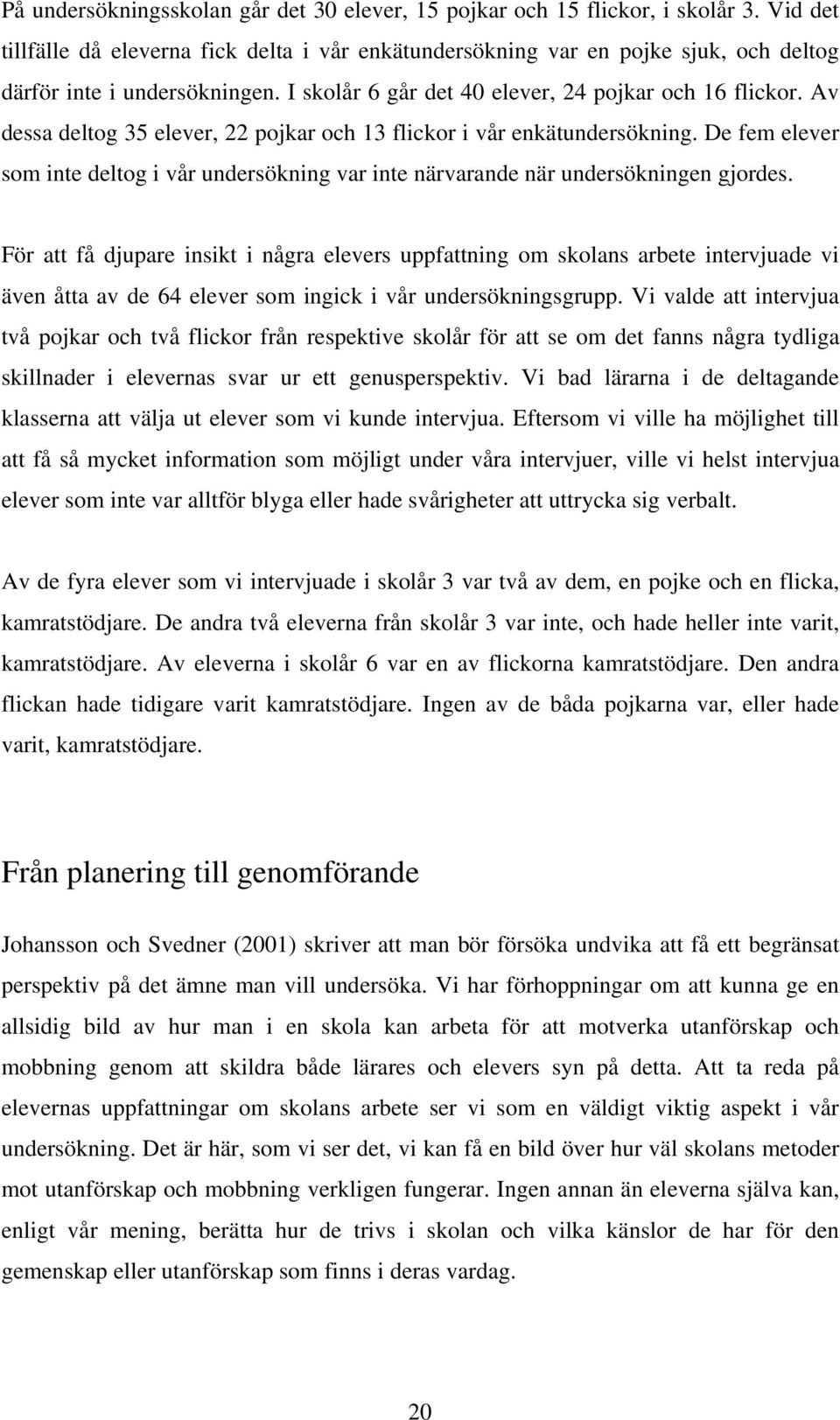 Av dessa deltog 35 elever, 22 pojkar och 13 flickor i vår enkätundersökning. De fem elever som inte deltog i vår undersökning var inte närvarande när undersökningen gjordes.