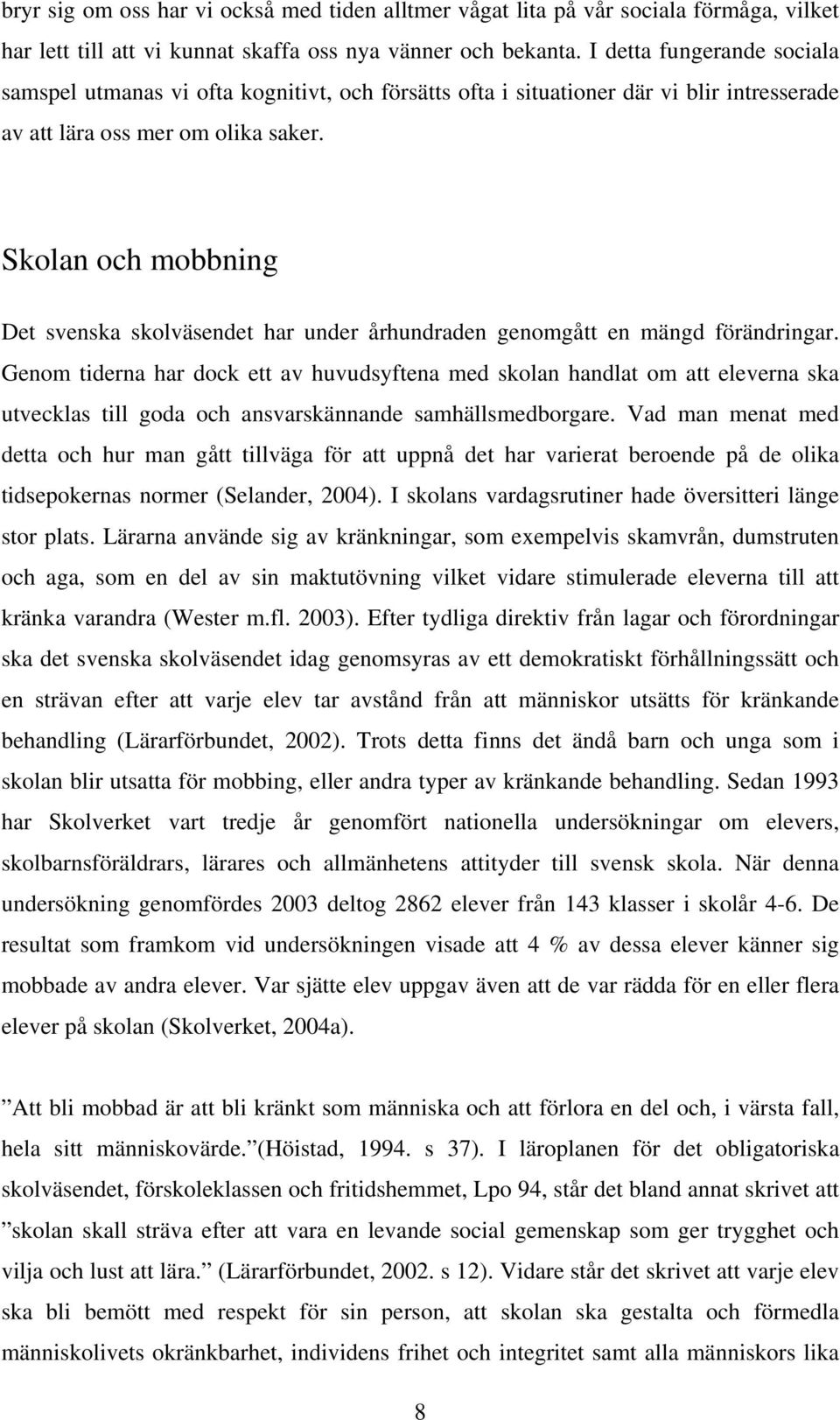 Skolan och mobbning Det svenska skolväsendet har under århundraden genomgått en mängd förändringar.