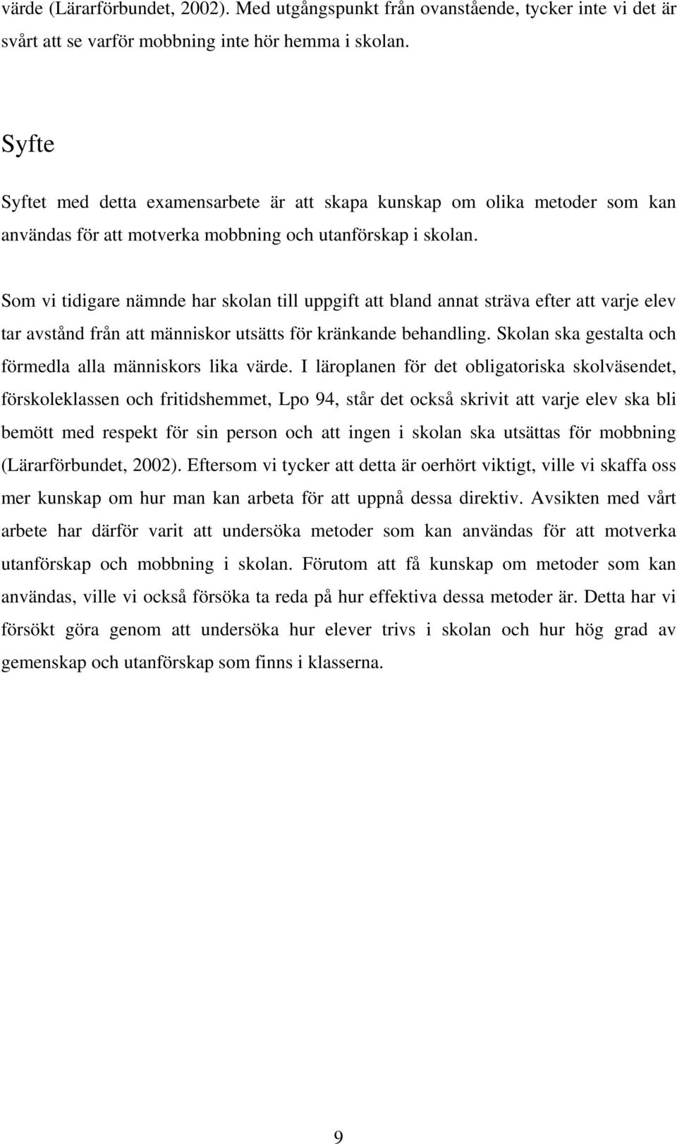 Som vi tidigare nämnde har skolan till uppgift att bland annat sträva efter att varje elev tar avstånd från att människor utsätts för kränkande behandling.