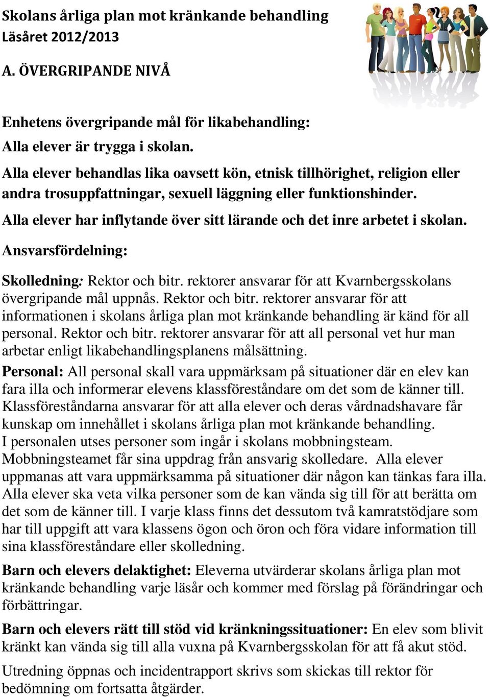 Alla elever har inflytande över sitt lärande och det inre arbetet i skolan. Ansvarsfördelning: Skolledning: Rektor och bitr. rektorer ansvarar för att Kvarnbergsskolans övergripande mål uppnås.