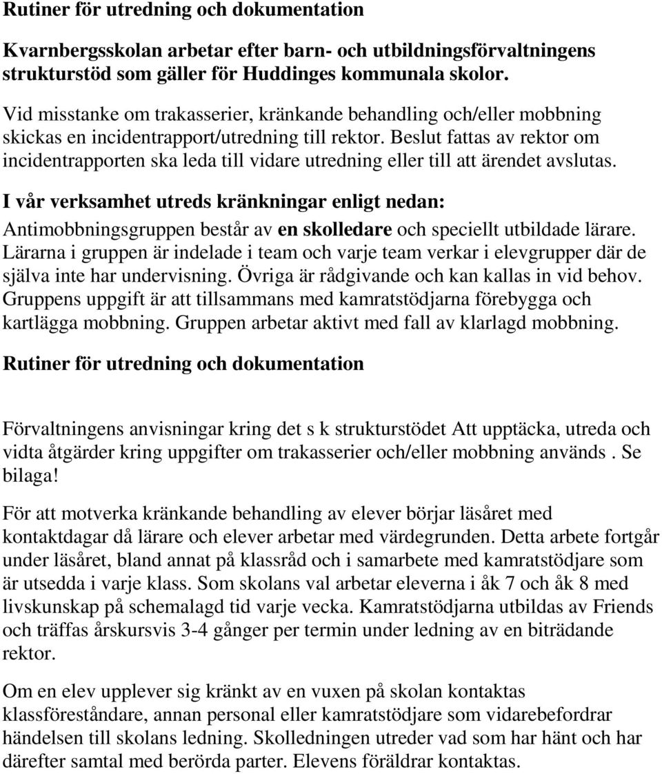 Beslut fattas av rektor om incidentrapporten ska leda till vidare utredning eller till att ärendet avslutas.