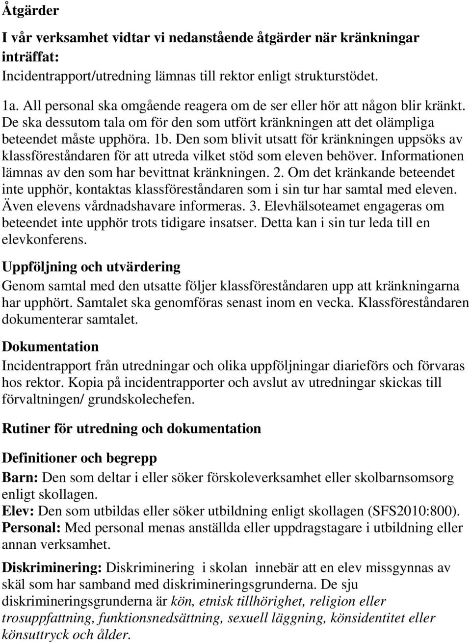 Den som blivit utsatt för kränkningen uppsöks av klassföreståndaren för att utreda vilket stöd som eleven behöver. Informationen lämnas av den som har bevittnat kränkningen. 2.