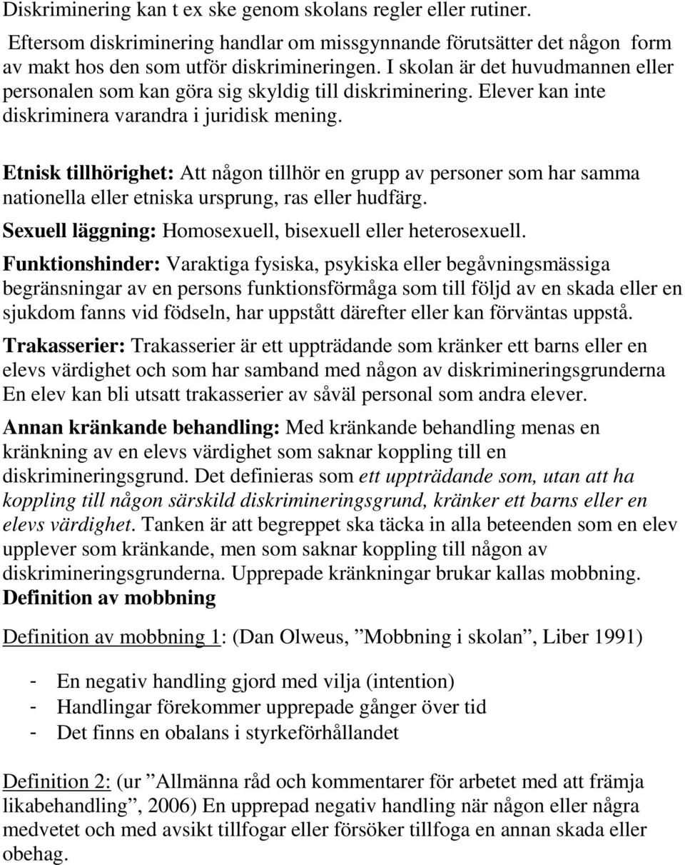 Etnisk tillhörighet: Att någon tillhör en grupp av personer som har samma nationella eller etniska ursprung, ras eller hudfärg. Sexuell läggning: Homosexuell, bisexuell eller heterosexuell.