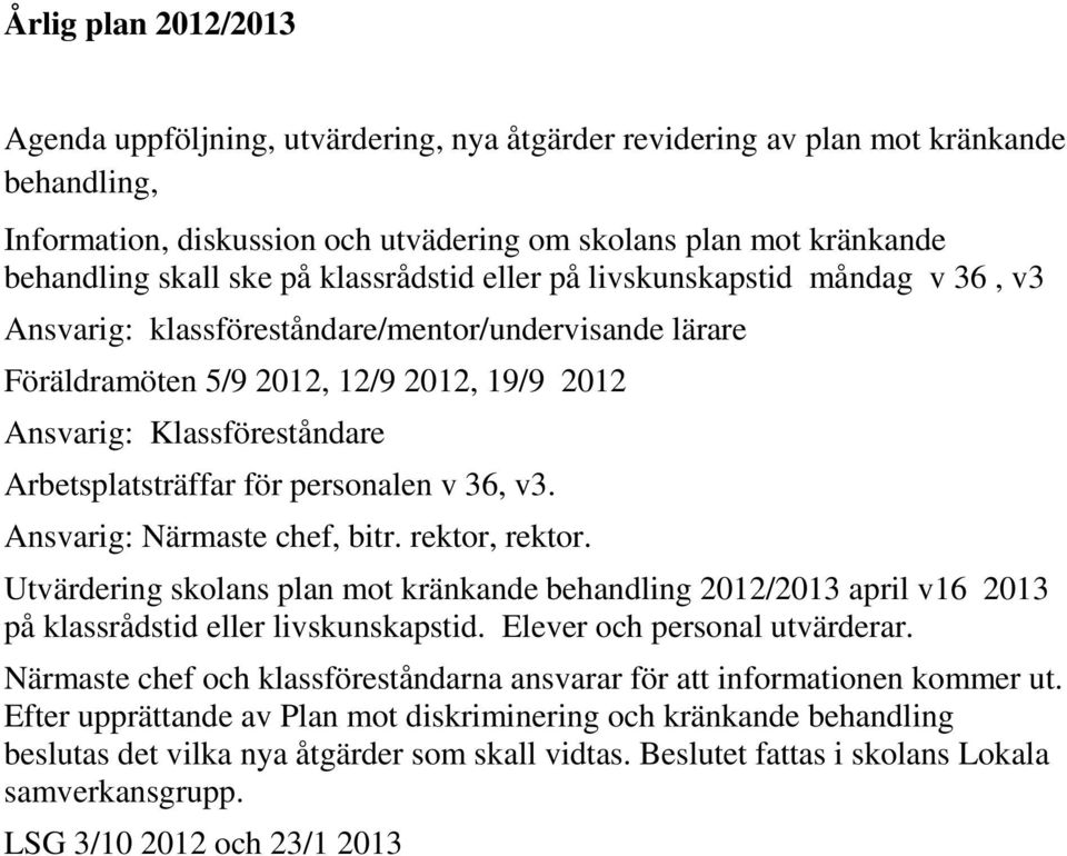 Arbetsplatsträffar för personalen v 36, v3. Ansvarig: Närmaste chef, bitr. rektor, rektor.