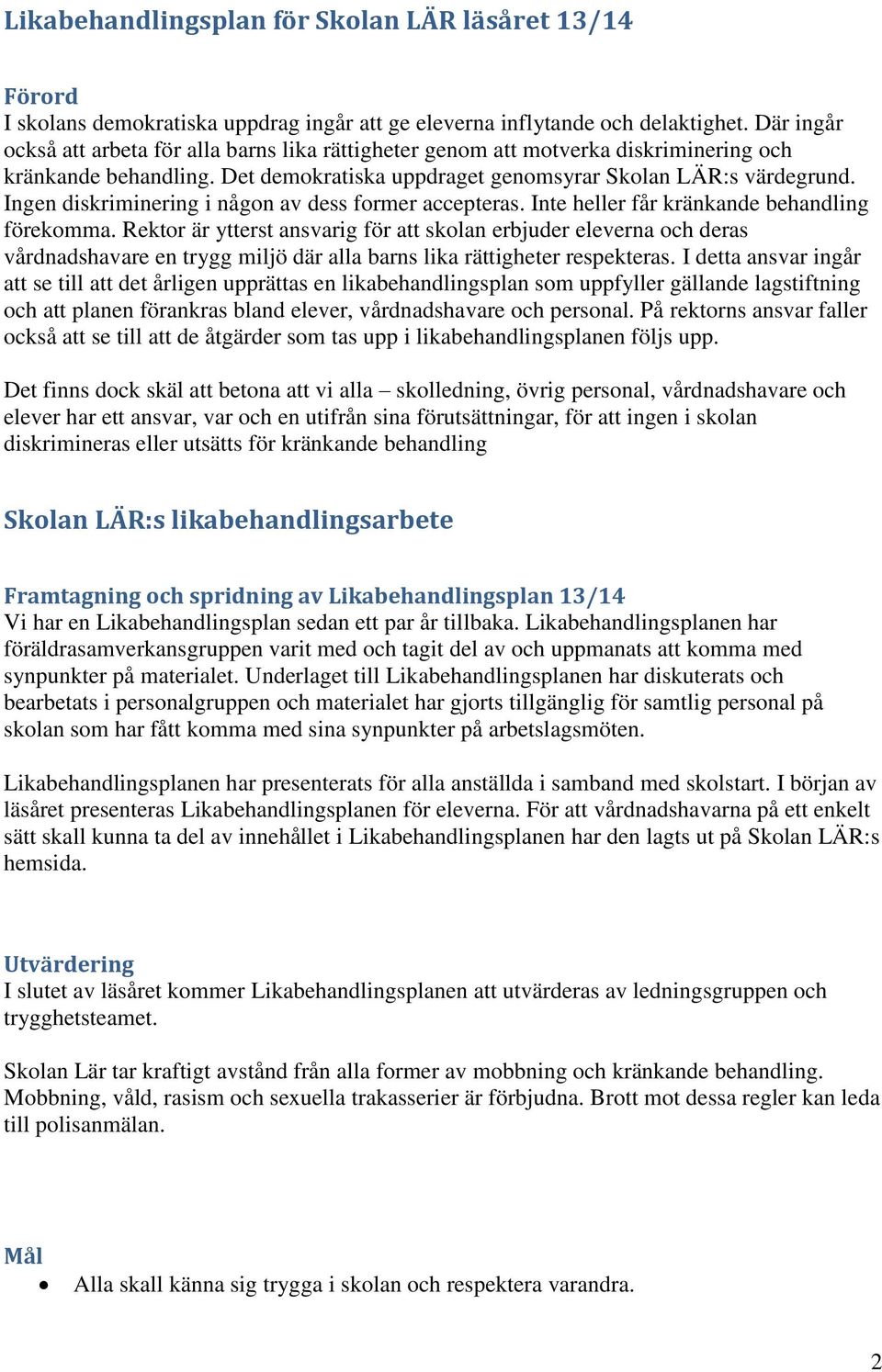 Ingen diskriminering i någon av dess former accepteras. Inte heller får kränkande behandling förekomma.