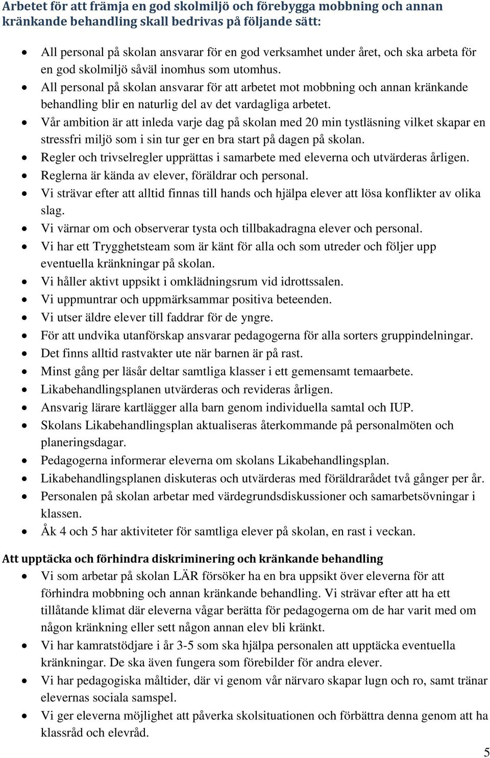 Vår ambition är att inleda varje dag på skolan med 20 min tystläsning vilket skapar en stressfri miljö som i sin tur ger en bra start på dagen på skolan.