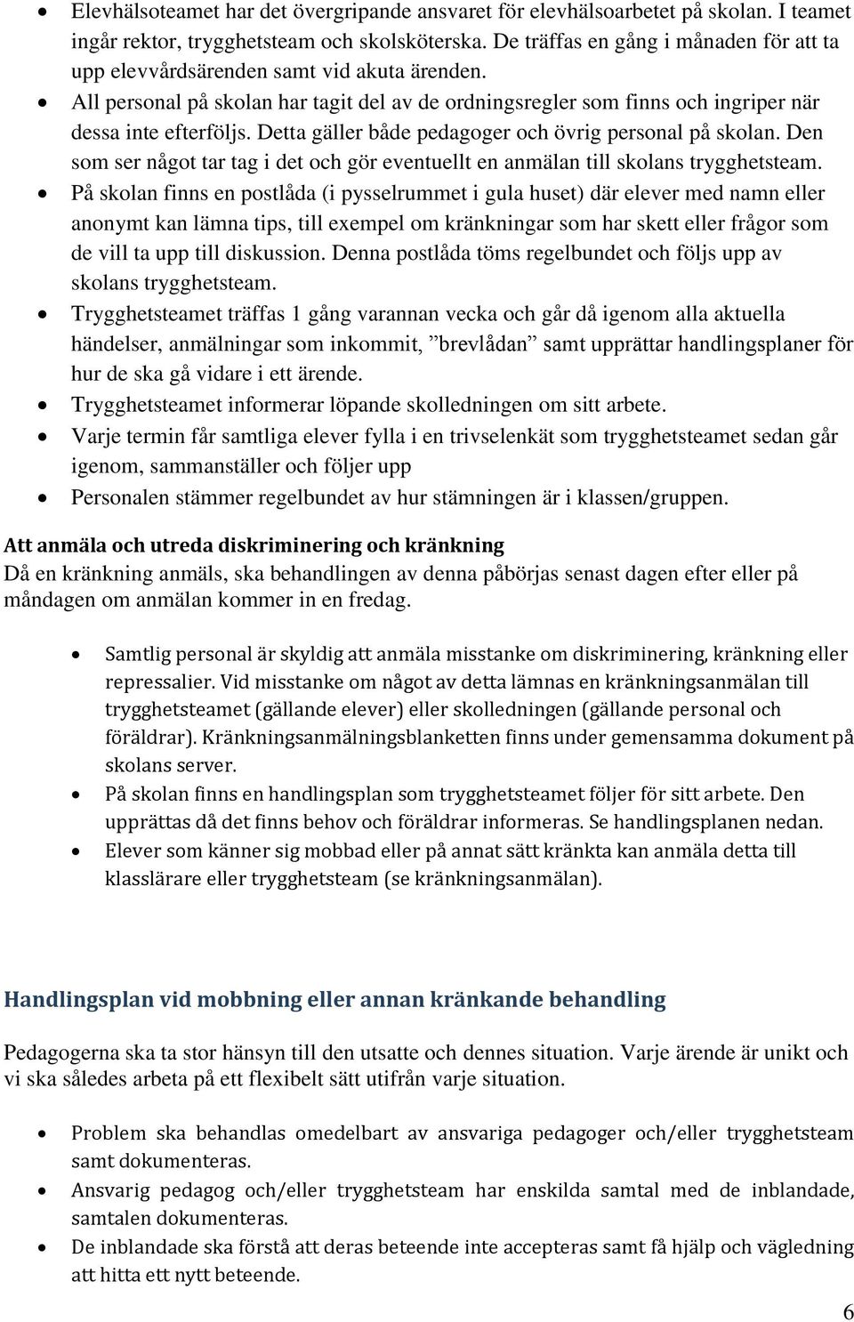 Detta gäller både pedagoger och övrig personal på skolan. Den som ser något tar tag i det och gör eventuellt en anmälan till skolans trygghetsteam.