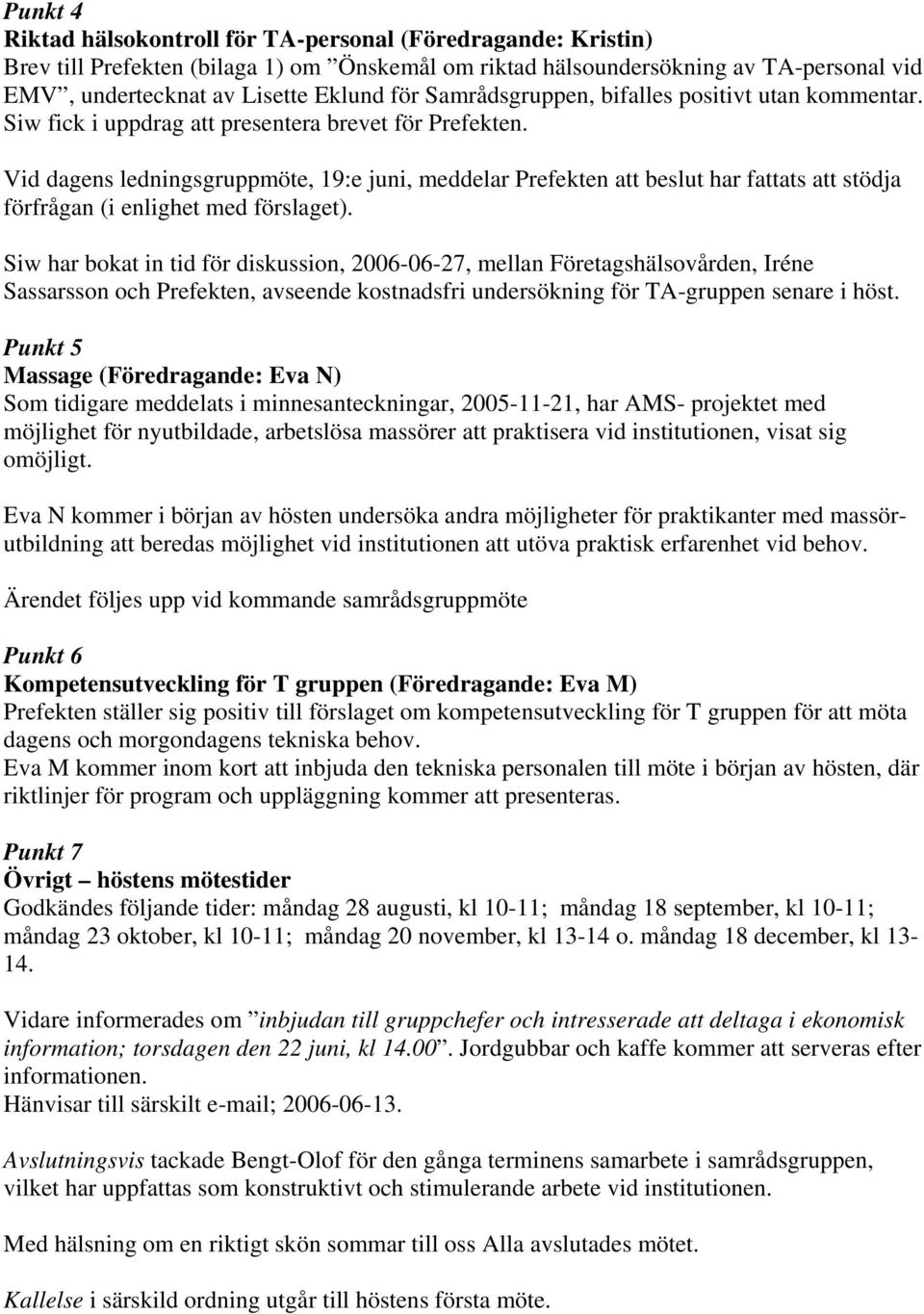 Vid dagens ledningsgruppmöte, 19:e juni, meddelar Prefekten att beslut har fattats att stödja förfrågan (i enlighet med förslaget).
