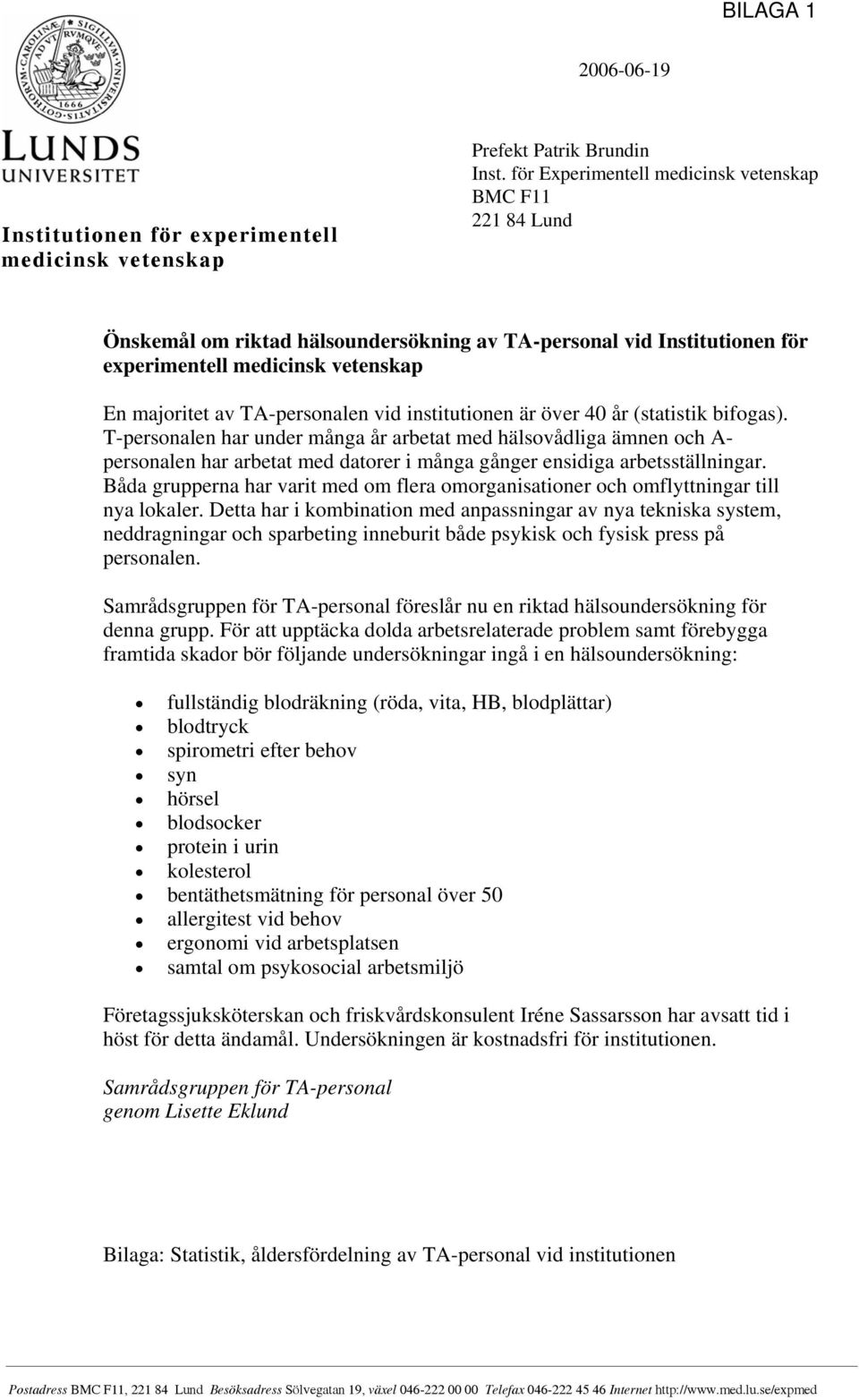 institutionen är över 40 år (statistik bifogas). T-personalen har under många år arbetat med hälsovådliga ämnen och A- personalen har arbetat med datorer i många gånger ensidiga arbetsställningar.