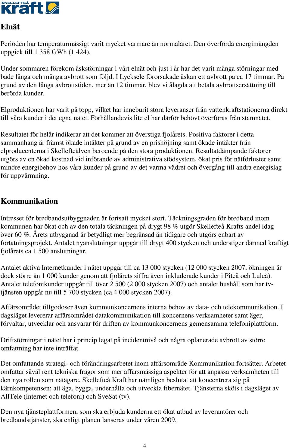 På grund av den långa avbrottstiden, mer än 12 timmar, blev vi ålagda att betala avbrottsersättning till berörda kunder.