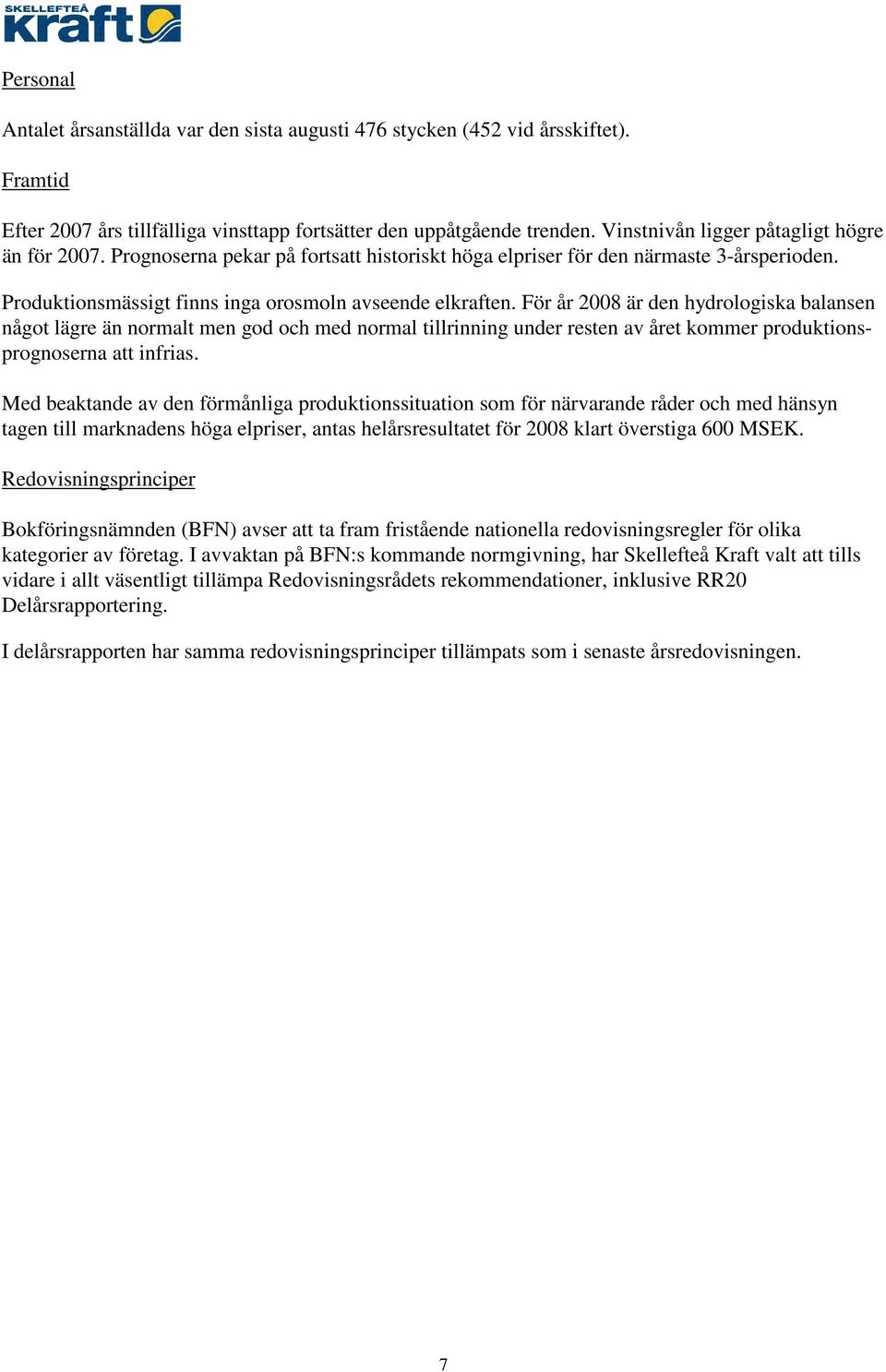 För år 2008 är den hydrologiska balansen något lägre än normalt men god och med normal tillrinning under resten av året kommer produktionsprognoserna att infrias.