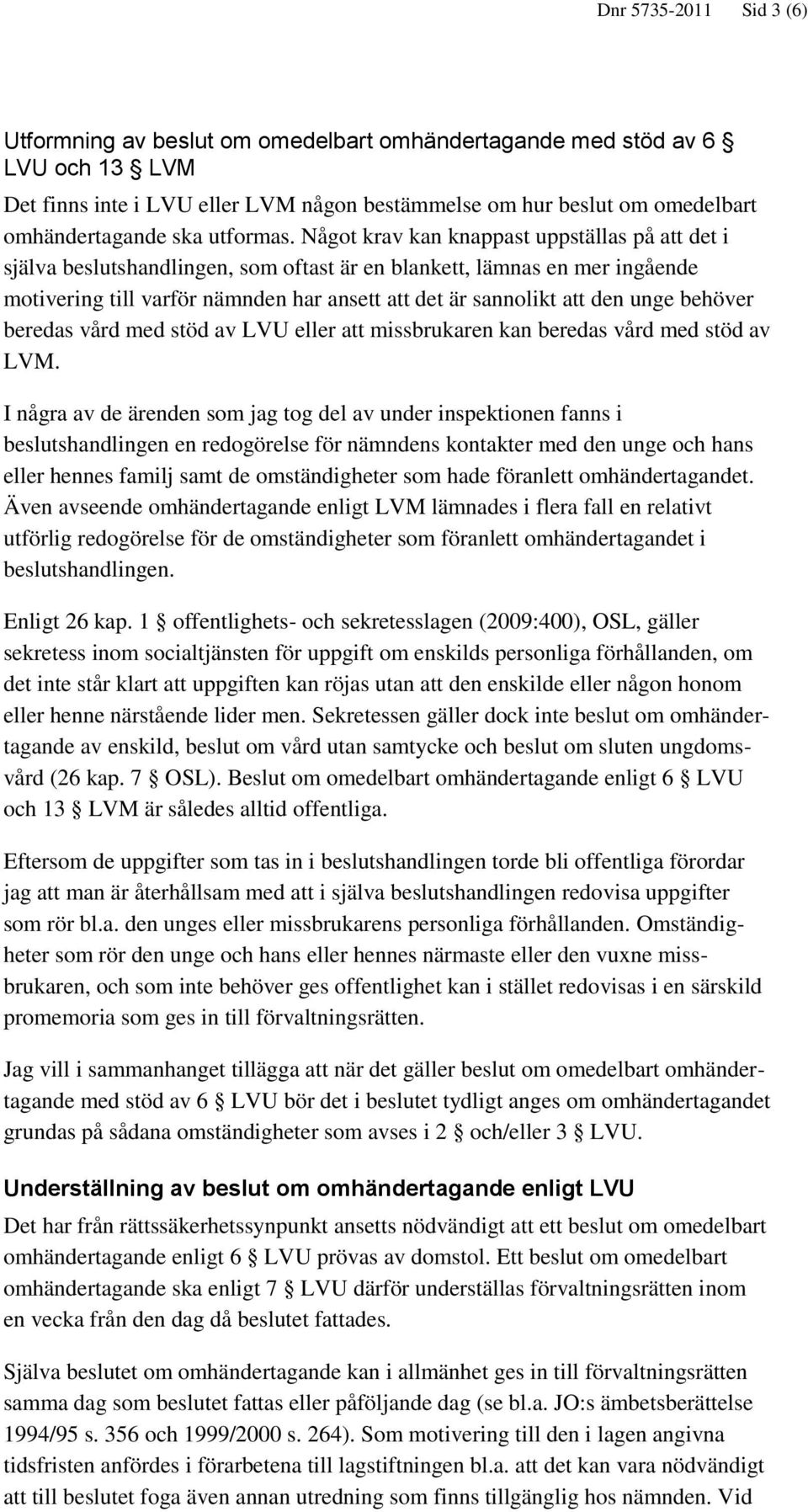 Något krav kan knappast uppställas på att det i själva beslutshandlingen, som oftast är en blankett, lämnas en mer ingående motivering till varför nämnden har ansett att det är sannolikt att den unge