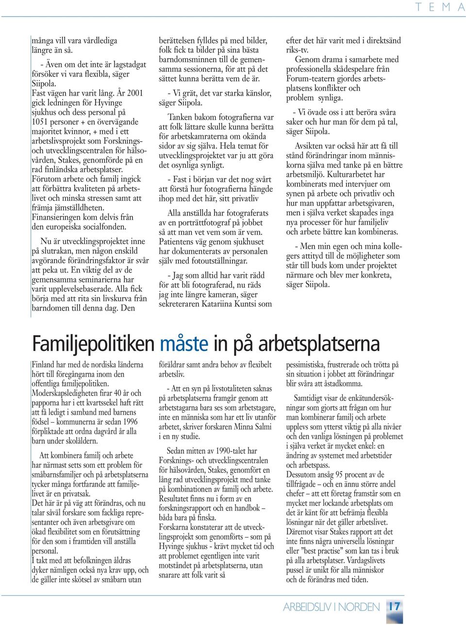 Stakes, genomförde på en rad finländska arbetsplatser. Förutom arbete och familj ingick att förbättra kvaliteten på arbetslivet och minska stressen samt att främja jämställdheten.