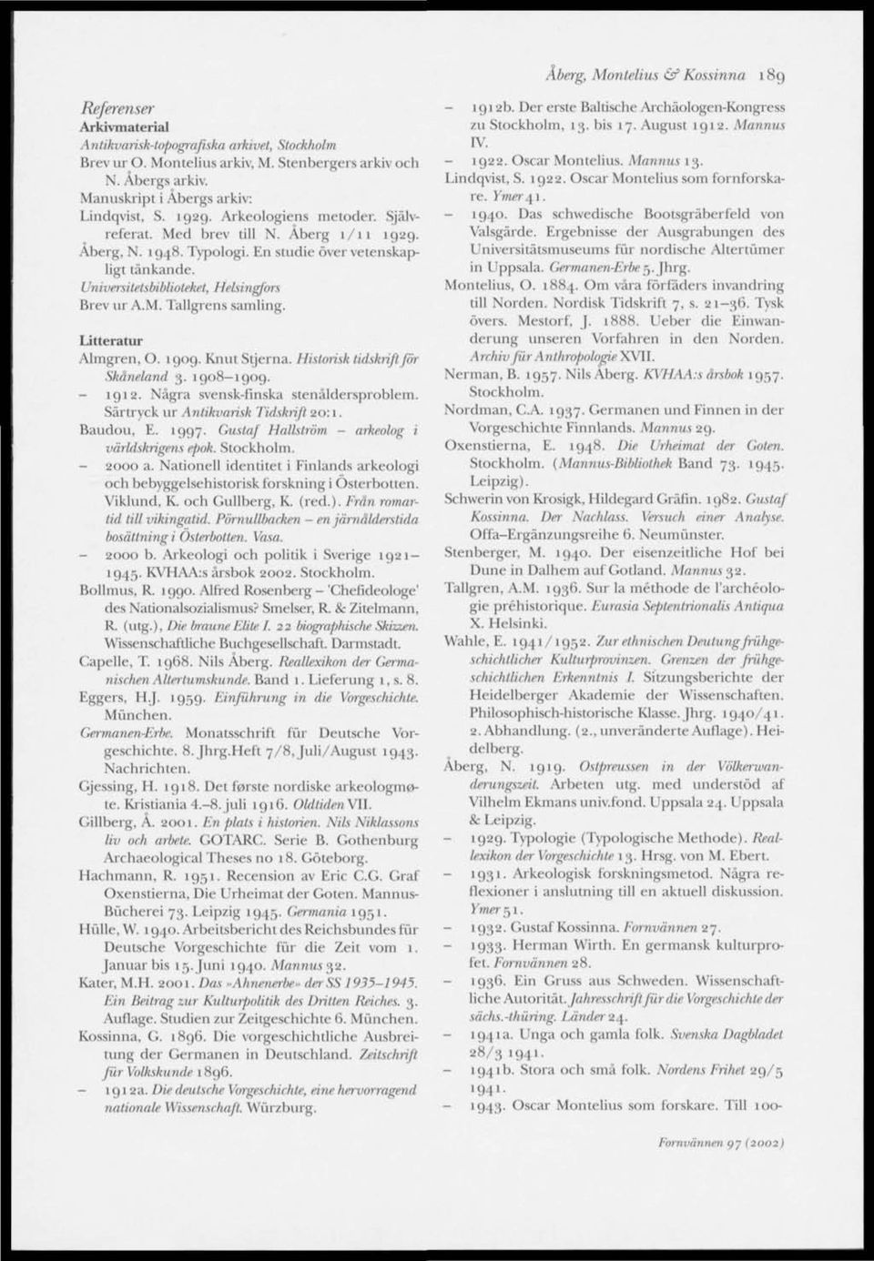 Universitetsbiblioteket, Helsingfors Brev ur A.M. Tallgrens samling. Litteratur Almgren, O. igog. Knut Sljerna. Historisk tidskrift för Skåneland 3. 1908 igog. - igi2.