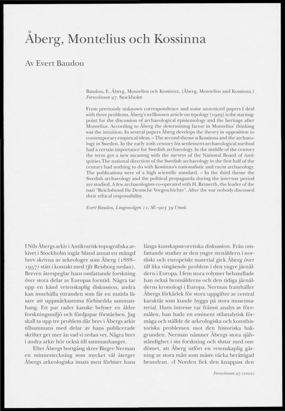 Aberg's wellknown artide on typology (192g) is the startingpoint for the discussion of archaeological epistemologv and the heritage after Montelius.