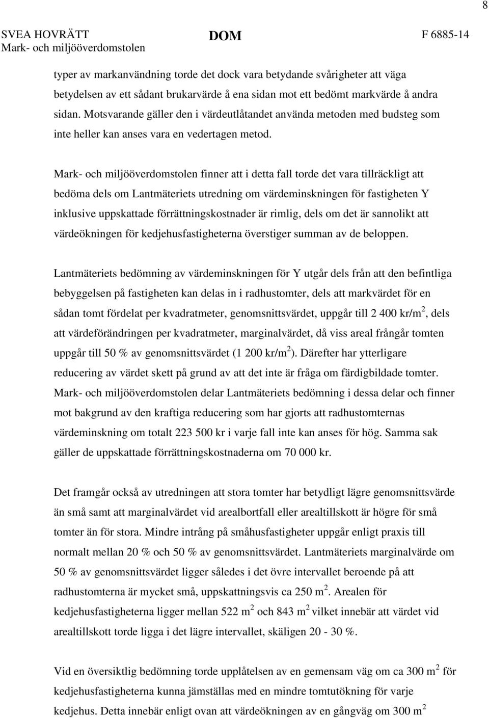 finner att i detta fall torde det vara tillräckligt att bedöma dels om Lantmäteriets utredning om värdeminskningen för fastigheten Y inklusive uppskattade förrättningskostnader är rimlig, dels om det