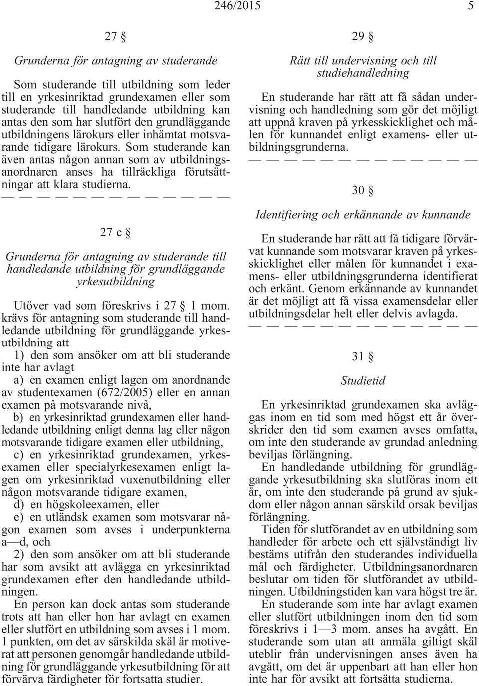 Som studerande kan även antas någon annan som av utbildningsanordnaren anses ha tillräckliga förutsättningar att klara studierna.