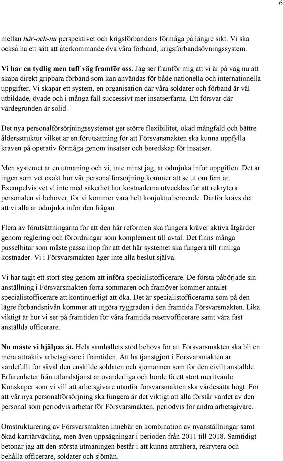 Vi skapar ett system, en organisation där våra soldater och förband är väl utbildade, övade och i många fall successivt mer insatserfarna. Ett försvar där värdegrunden är solid.