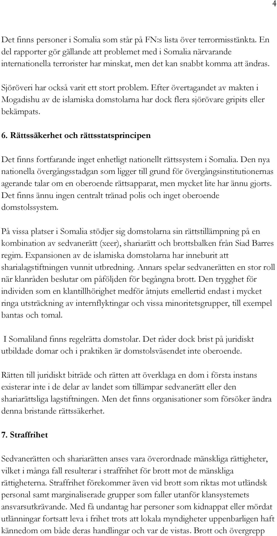 Efter övertagandet av makten i Mogadishu av de islamiska domstolarna har dock flera sjörövare gripits eller bekämpats. 6.