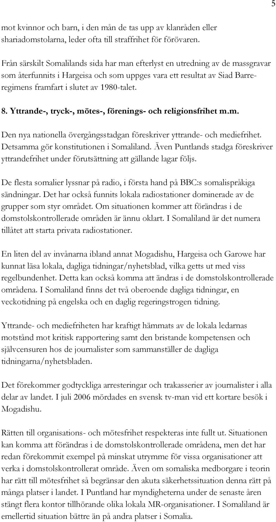 Yttrande-, tryck-, mötes-, förenings- och religionsfrihet m.m. Den nya nationella övergångsstadgan föreskriver yttrande- och mediefrihet. Detsamma gör konstitutionen i Somaliland.