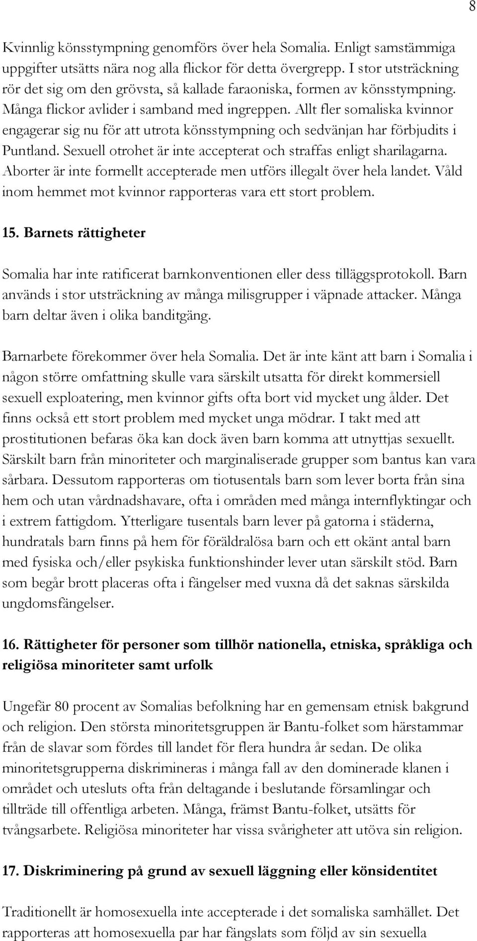 Allt fler somaliska kvinnor engagerar sig nu för att utrota könsstympning och sedvänjan har förbjudits i Puntland. Sexuell otrohet är inte accepterat och straffas enligt sharilagarna.