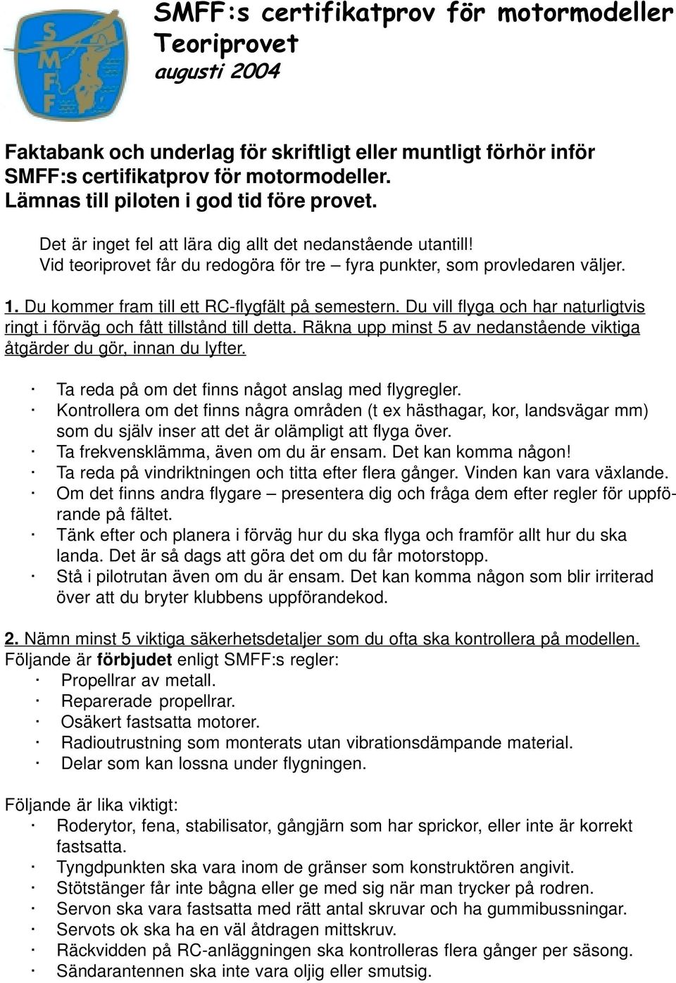 Du kommer fram till ett RC-flygfält på semestern. Du vill flyga och har naturligtvis ringt i förväg och fått tillstånd till detta.