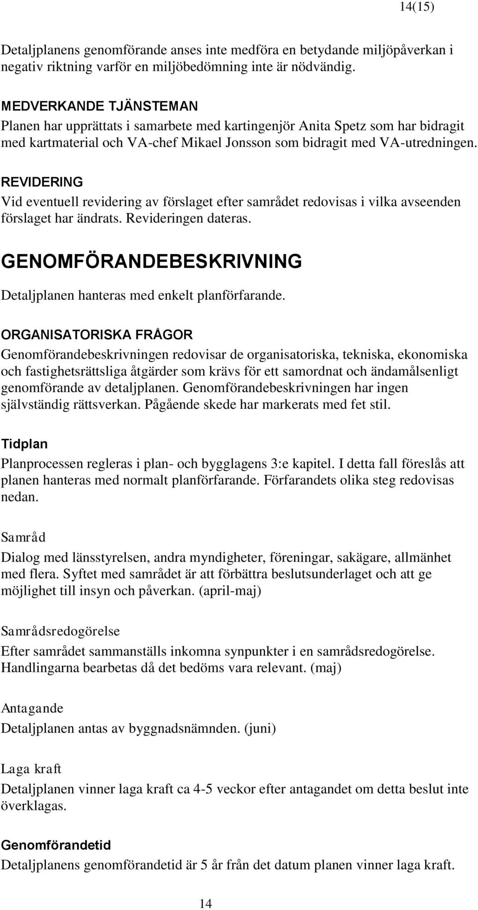 REVIDERING Vid eventuell revidering av förslaget efter samrådet redovisas i vilka avseenden förslaget har ändrats. Revideringen dateras.