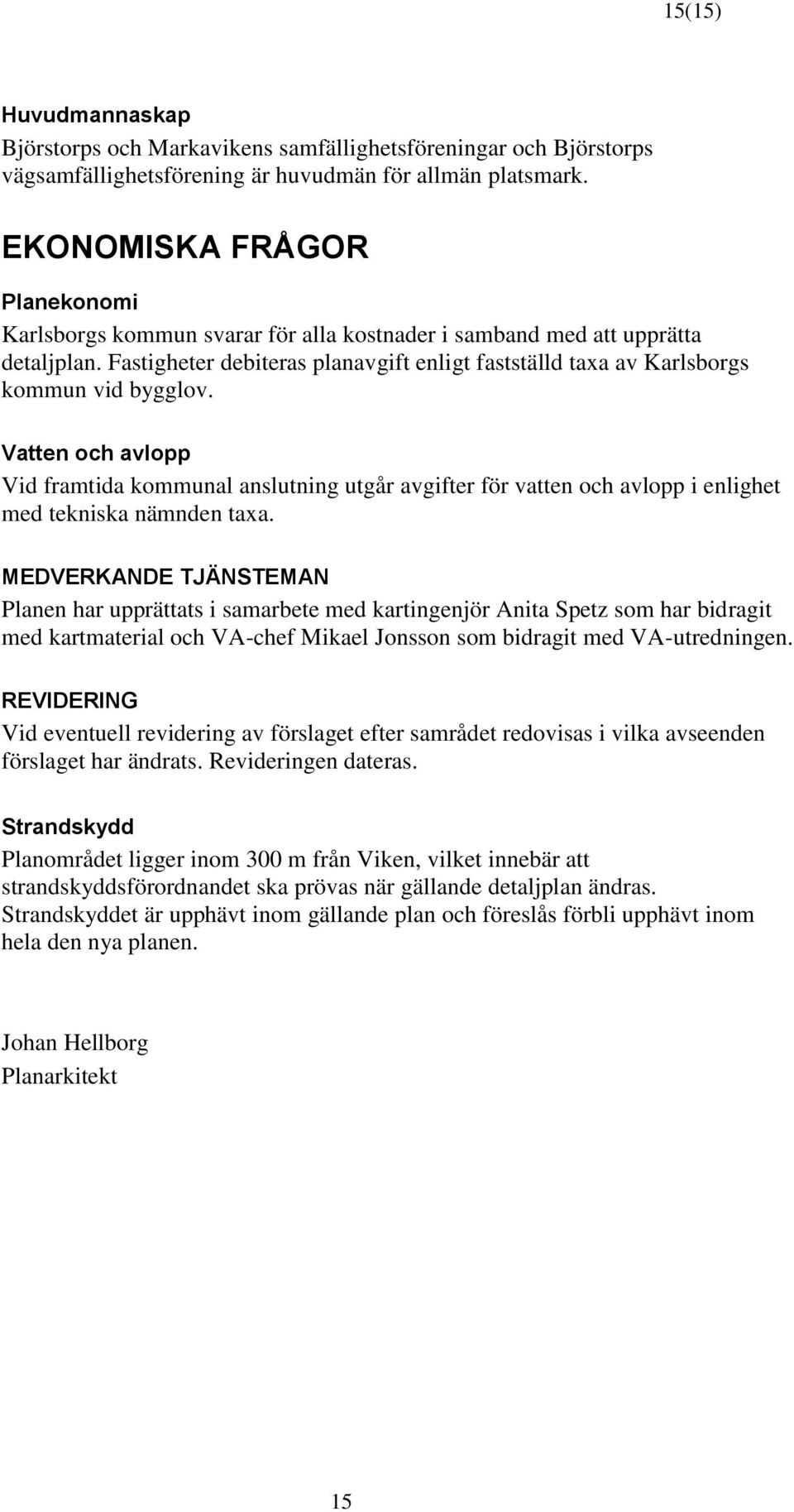 Fastigheter debiteras planavgift enligt fastställd taxa av Karlsborgs kommun vid bygglov.