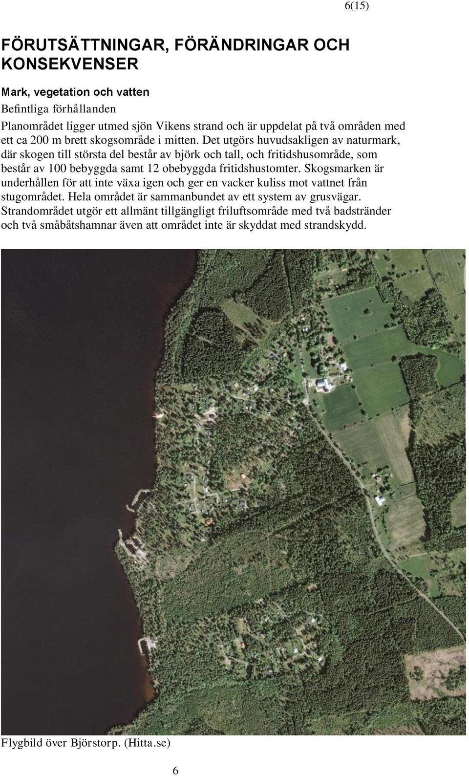 Det utgörs huvudsakligen av naturmark, där skogen till största del består av björk och tall, och fritidshusområde, som består av 100 bebyggda samt 12 obebyggda fritidshustomter.