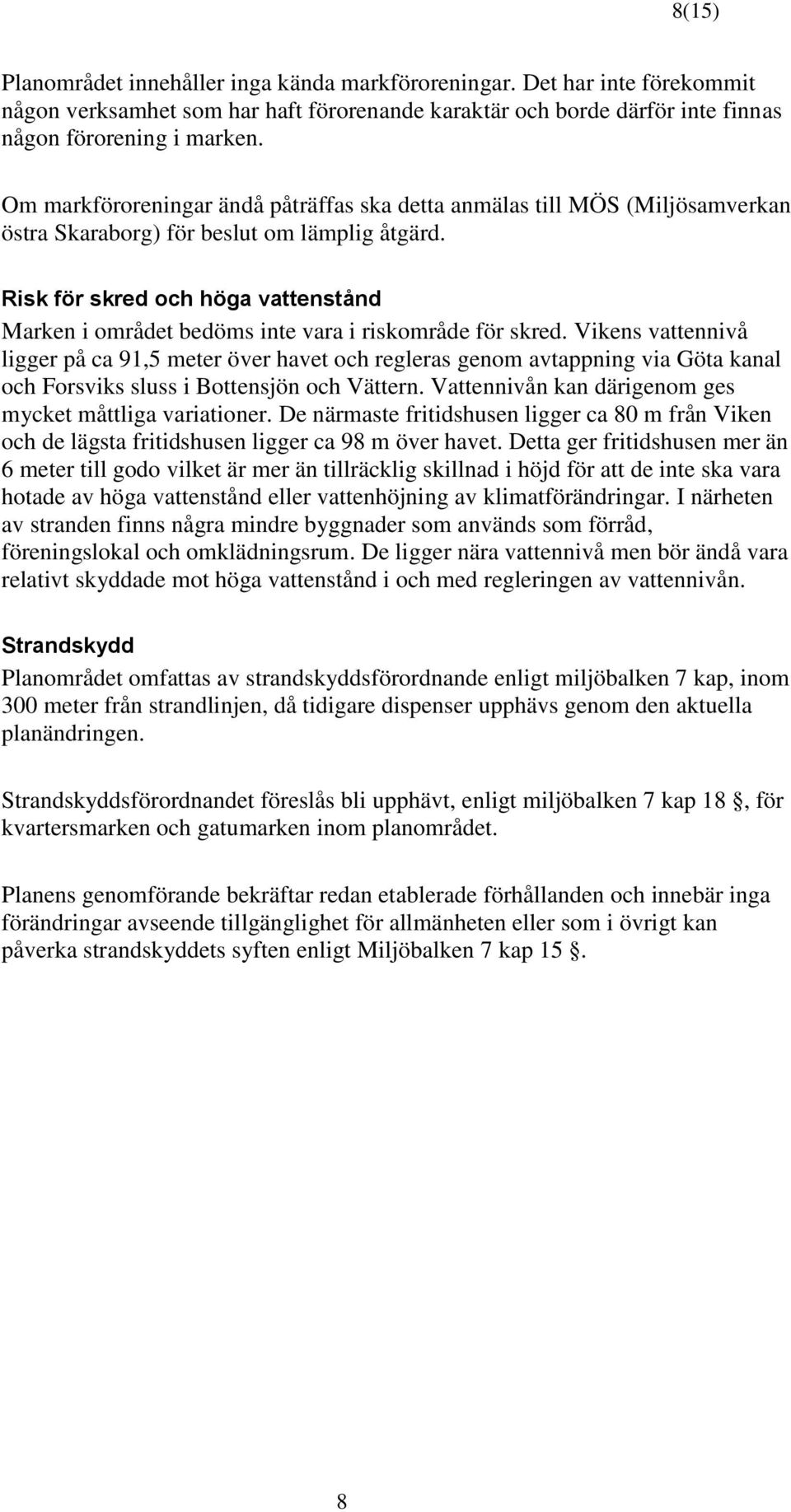 Risk för skred och höga vattenstånd Marken i området bedöms inte vara i riskområde för skred.