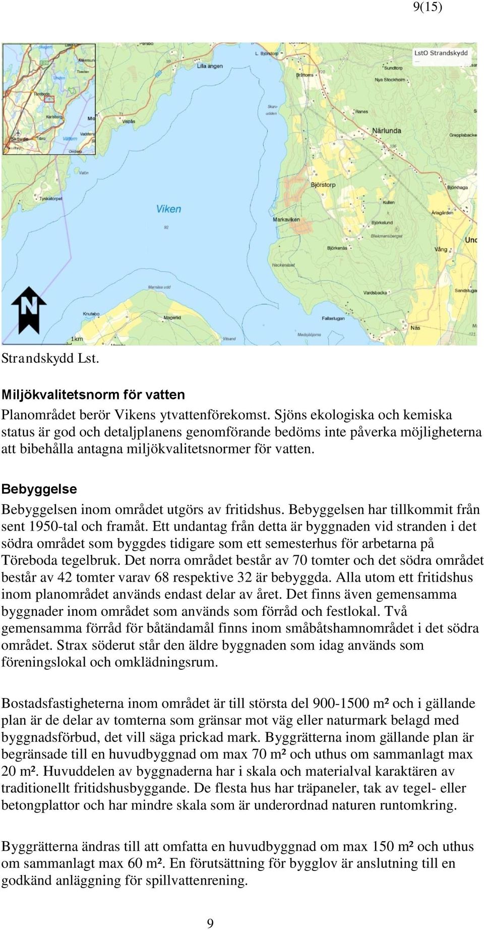 Bebyggelse Bebyggelsen inom området utgörs av fritidshus. Bebyggelsen har tillkommit från sent 1950-tal och framåt.