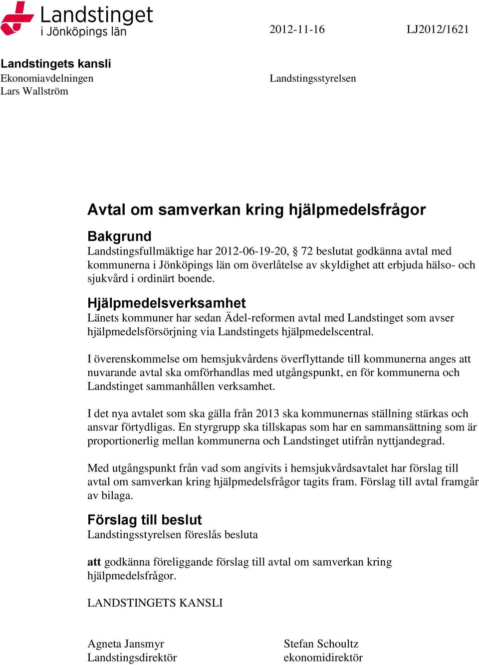 Hjälpmedelsverksamhet Länets kommuner har sedan Ädel-reformen avtal med Landstinget som avser hjälpmedelsförsörjning via Landstingets hjälpmedelscentral.