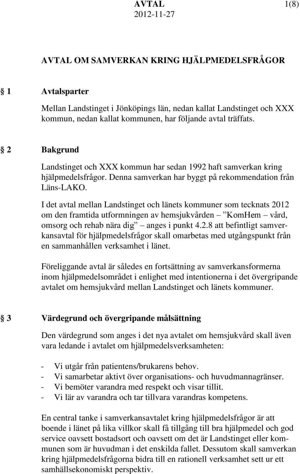 I det avtal mellan Landstinget och länets kommuner som tecknats 2012 om den framtida utformningen av hemsjukvården KomHem vård, omsorg och rehab nära dig anges i punkt 4.2.8 att befintligt samverkansavtal för hjälpmedelsfrågor skall omarbetas med utgångspunkt från en sammanhållen verksamhet i länet.