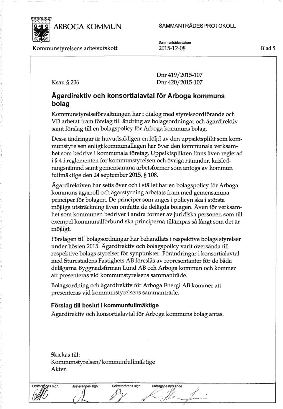 bolag. Dessa ändringar är huvudsakligen en följd av den uppsiktsplikt som kommunstyrelsen enligt kommunallagen har över den kommunala verksamhet som bedrivs i kommunala företag.