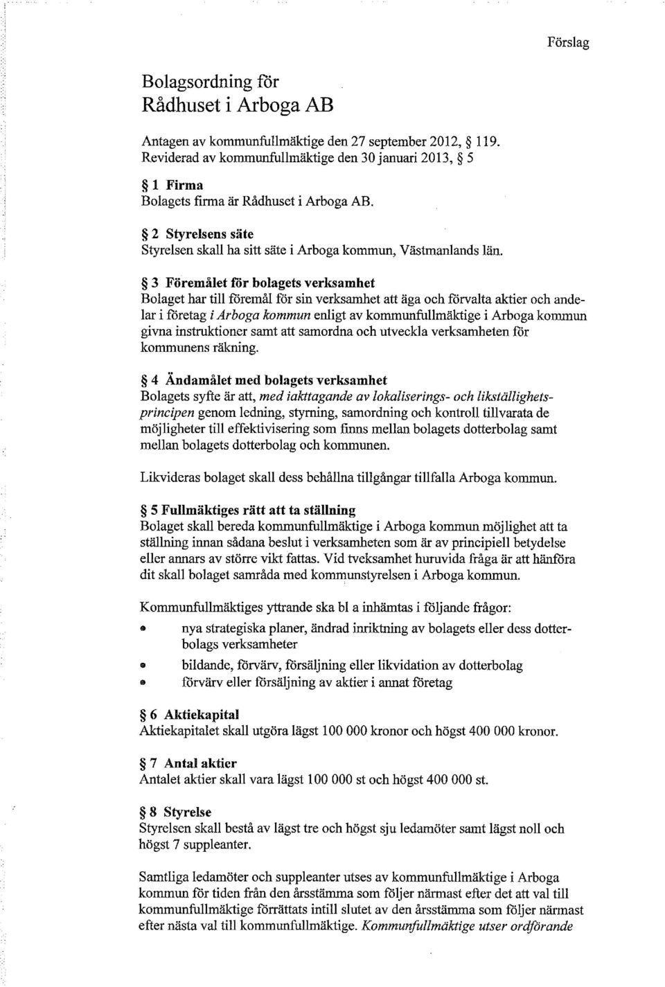 3 Föremålet för bolagets verksamhet Bolaget har till föremål för sin verksamhet att äga och förvalta aktier och andelar i företag i Arboga kommun enligt av kommunfullmäktige i Arboga kommun givna