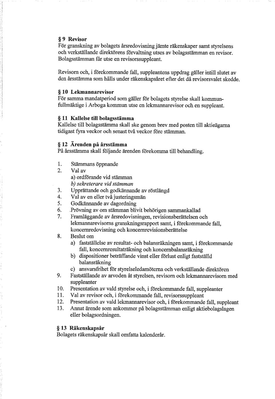 Revisorn och, i förekommande fall, suppleantens uppdrag gäller intill slutet av den årsstämma som hålls under räkenskapsåret efter det då revisorsvalet skedde.