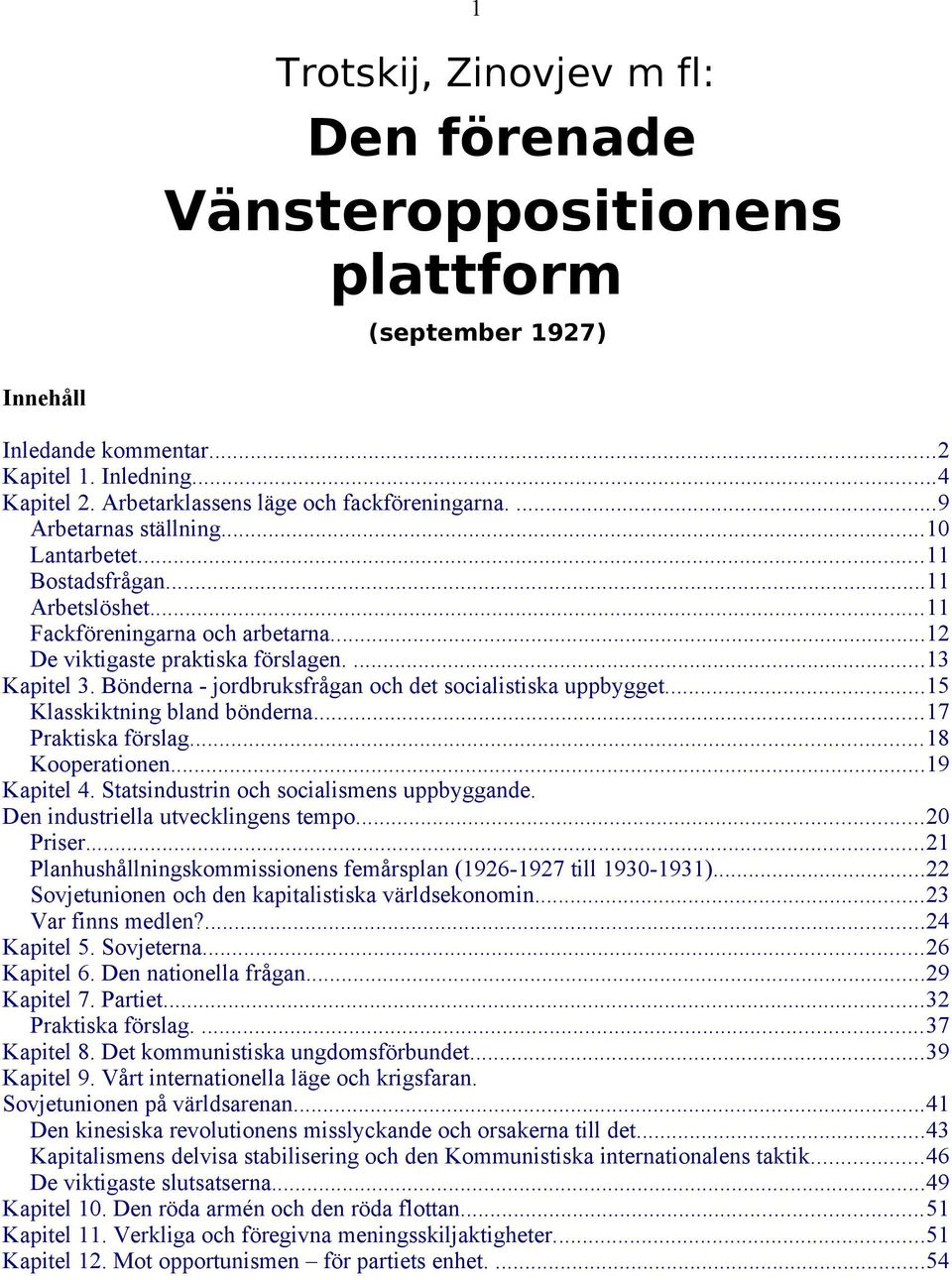 Bönderna - jordbruksfrågan och det socialistiska uppbygget...15 Klasskiktning bland bönderna...17 Praktiska förslag...18 Kooperationen...19 Kapitel 4. Statsindustrin och socialismens uppbyggande.