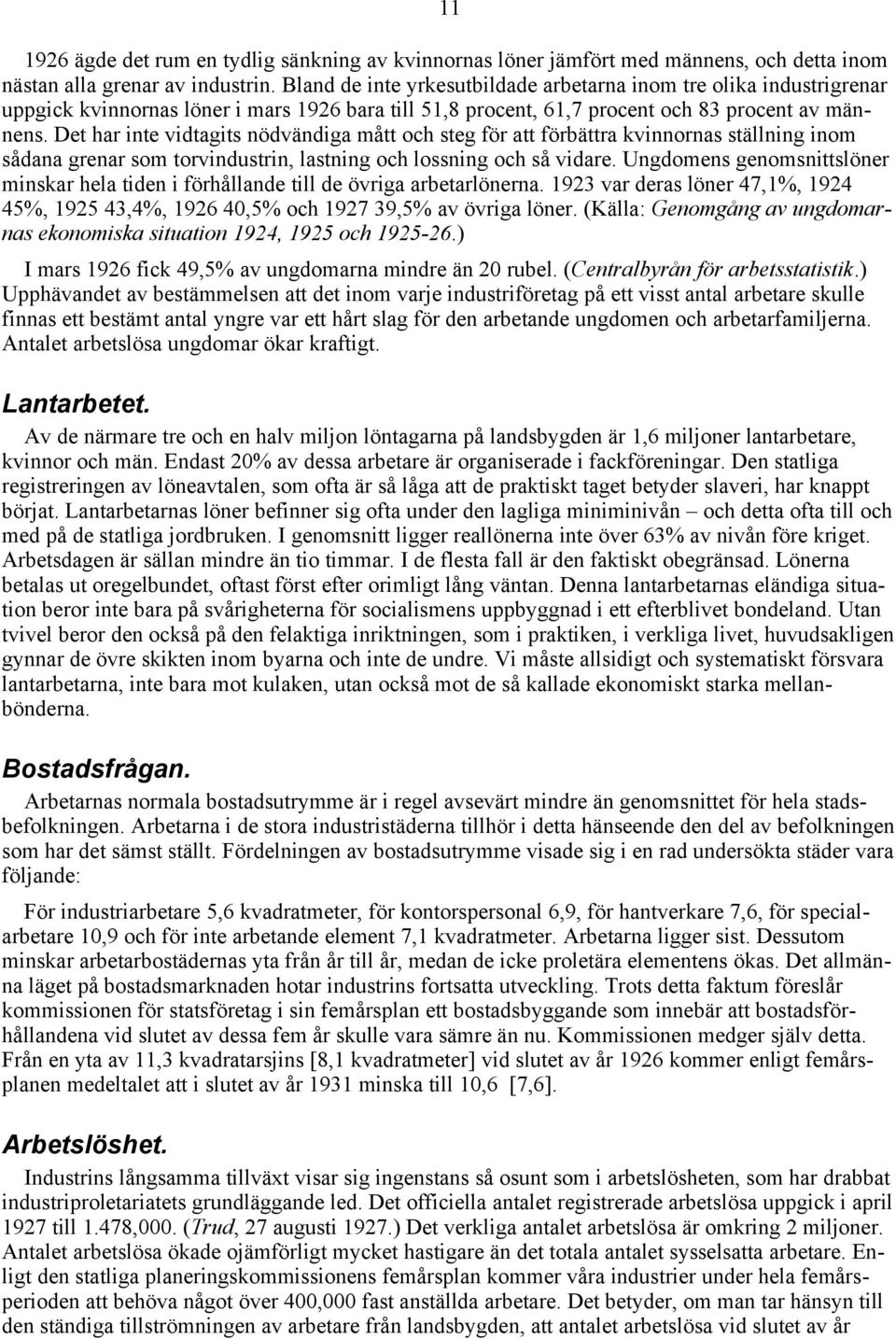 Det har inte vidtagits nödvändiga mått och steg för att förbättra kvinnornas ställning inom sådana grenar som torvindustrin, lastning och lossning och så vidare.