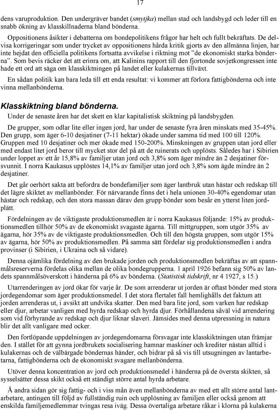 De delvisa korrigeringar som under trycket av oppositionens hårda kritik gjorts av den allmänna linjen, har inte hejdat den officiella politikens fortsatta avvikelse i riktning mot de ekonomiskt