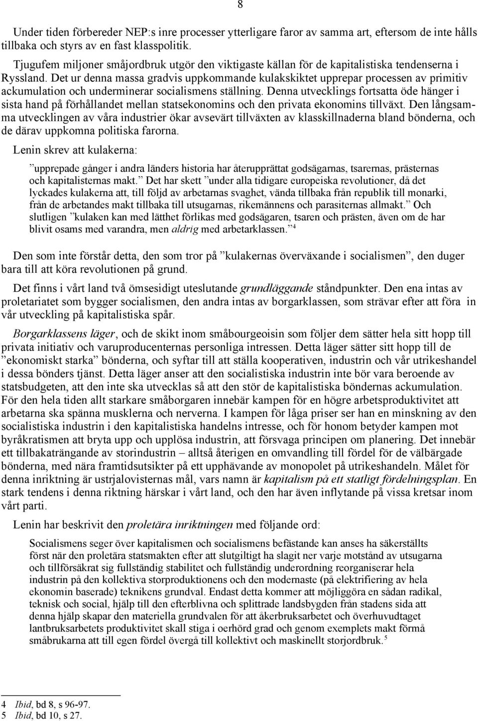 Det ur denna massa gradvis uppkommande kulakskiktet upprepar processen av primitiv ackumulation och underminerar socialismens ställning.