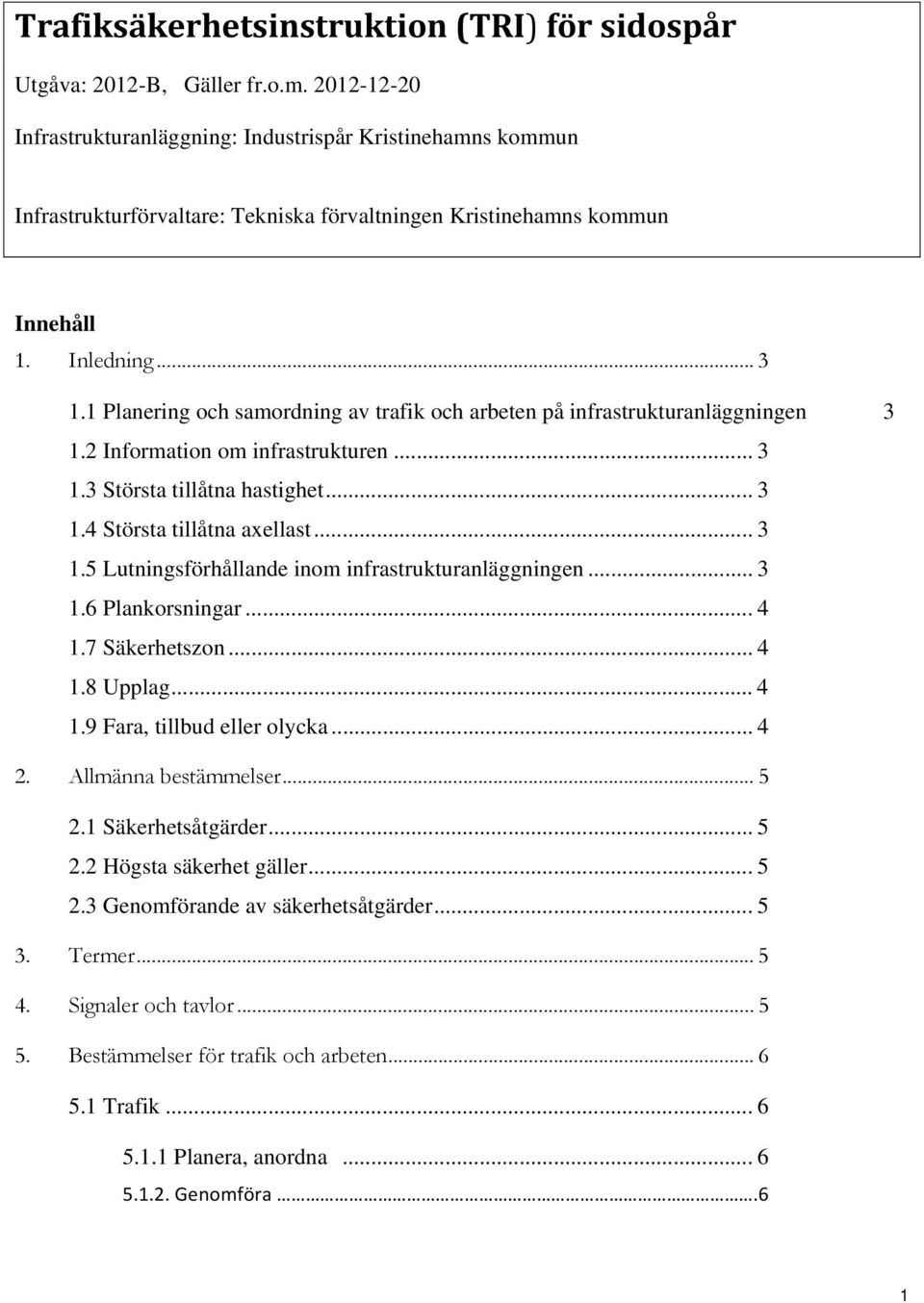 1 Planering och samordning av trafik och arbeten på infrastrukturanläggningen 3 1.2 Information om infrastrukturen... 3 1.3 Största tillåtna hastighet... 3 1.4 Största tillåtna axellast... 3 1.5 Lutningsförhållande inom infrastrukturanläggningen.