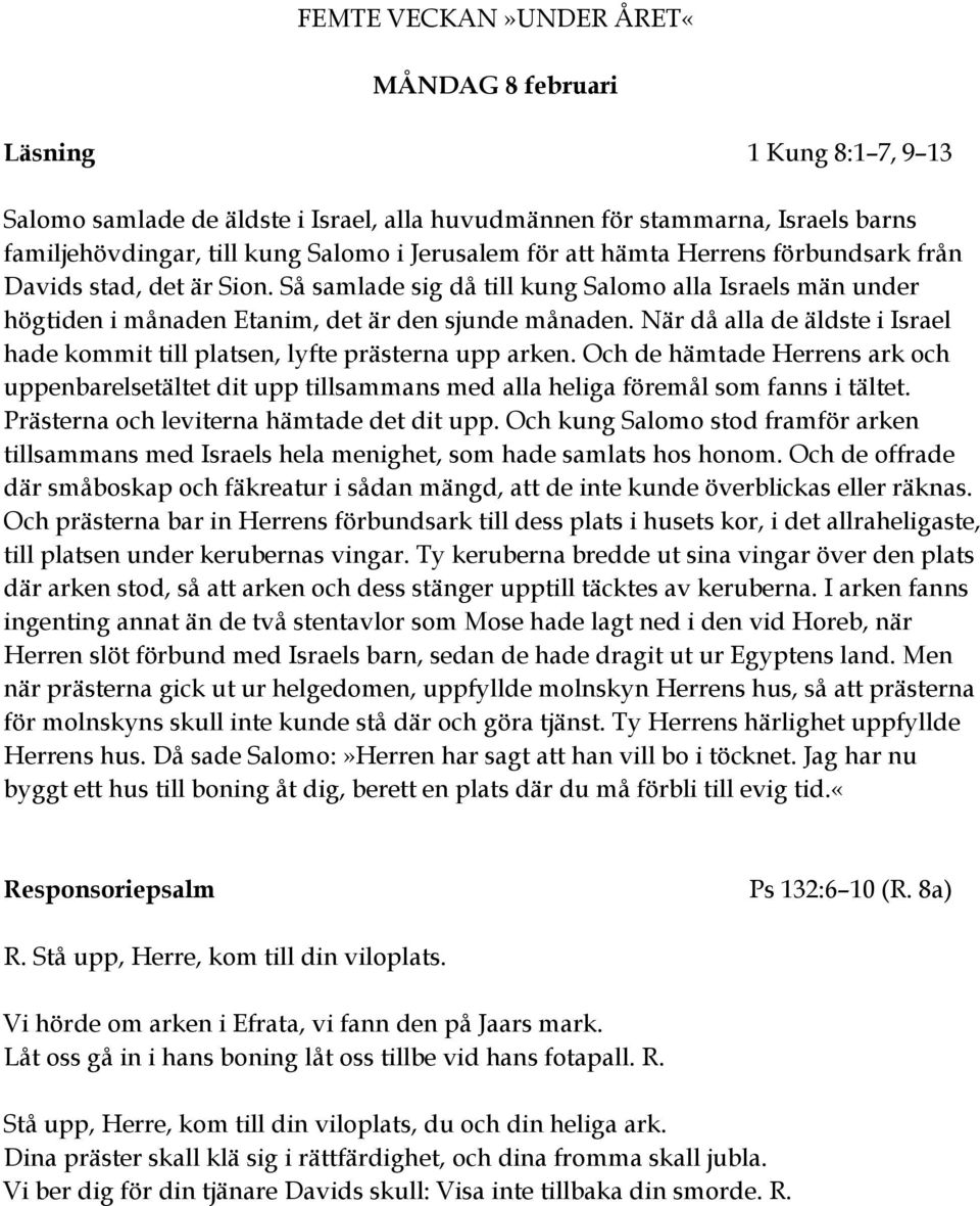 När då alla de äldste i Israel hade kommit till platsen, lyfte prästerna upp arken. Och de hämtade Herrens ark och uppenbarelsetältet dit upp tillsammans med alla heliga föremål som fanns i tältet.