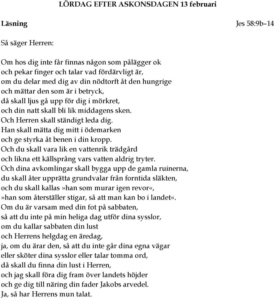 Han skall mätta dig mitt i ödemarken och ge styrka åt benen i din kropp. Och du skall vara lik en vattenrik trädgård och likna ett källsprång vars vatten aldrig tryter.