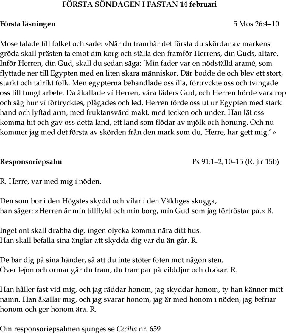 Där bodde de och blev ett stort, starkt och talrikt folk. Men egypterna behandlade oss illa, förtryckte oss och tvingade oss till tungt arbete.