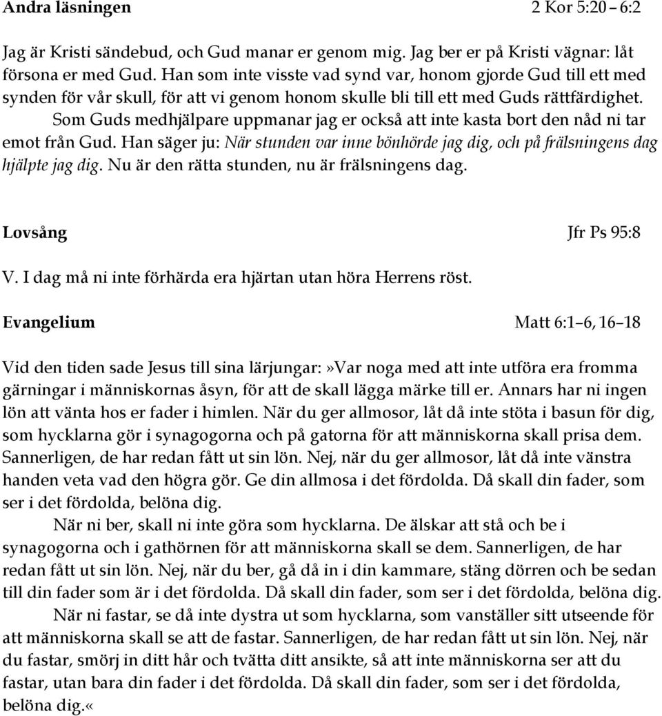 Som Guds medhjälpare uppmanar jag er också att inte kasta bort den nåd ni tar emot från Gud. Han säger ju: När stunden var inne bönhörde jag dig, och på frälsningens dag hjälpte jag dig.