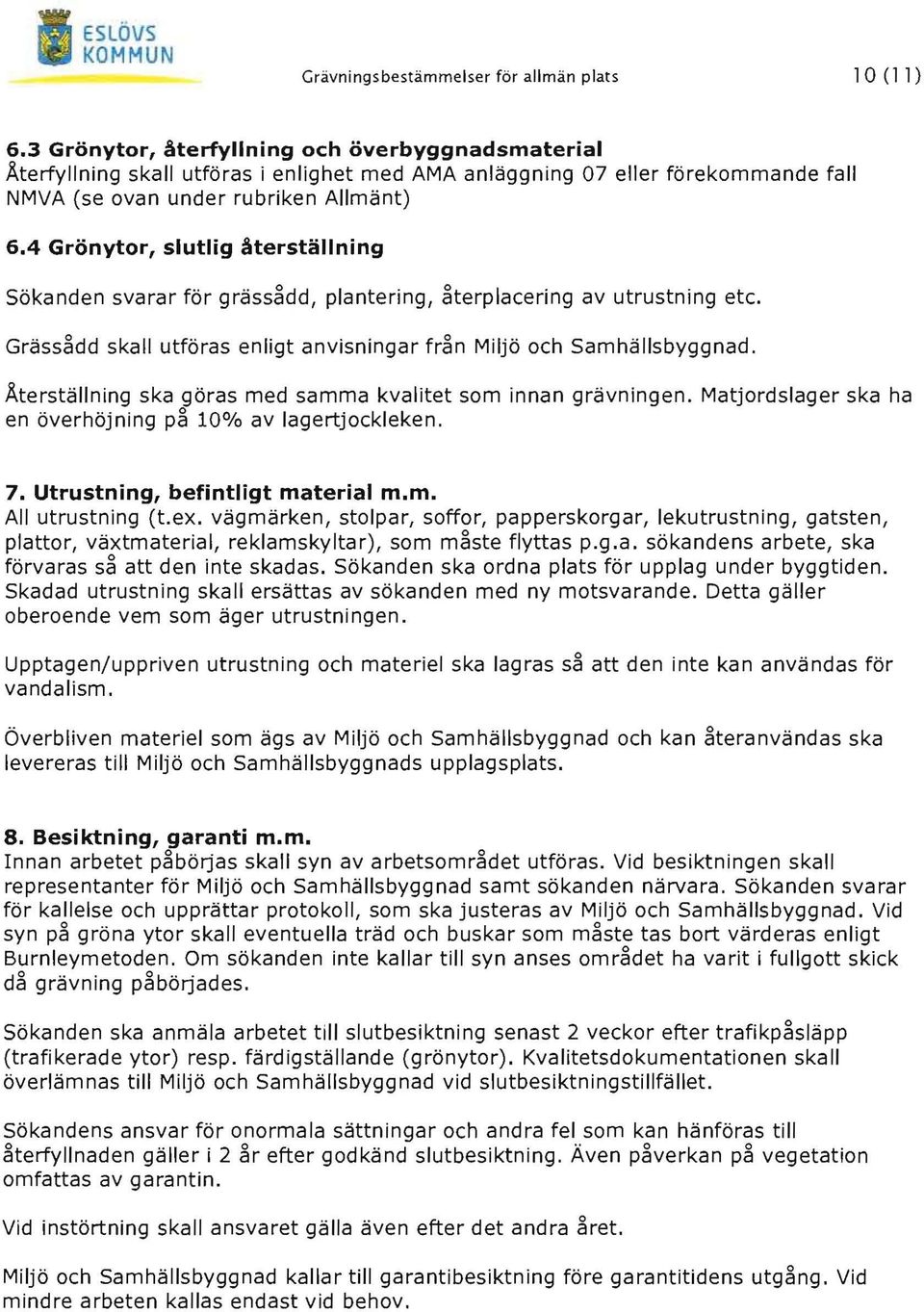 4 Grönytor, slutlig återställning Sökanden svarar för grässådd, plantering, återplacering av utrustning etc. Grässådd skall utföras enligt anvisningar från Miljö och Samhällsbyggnad.