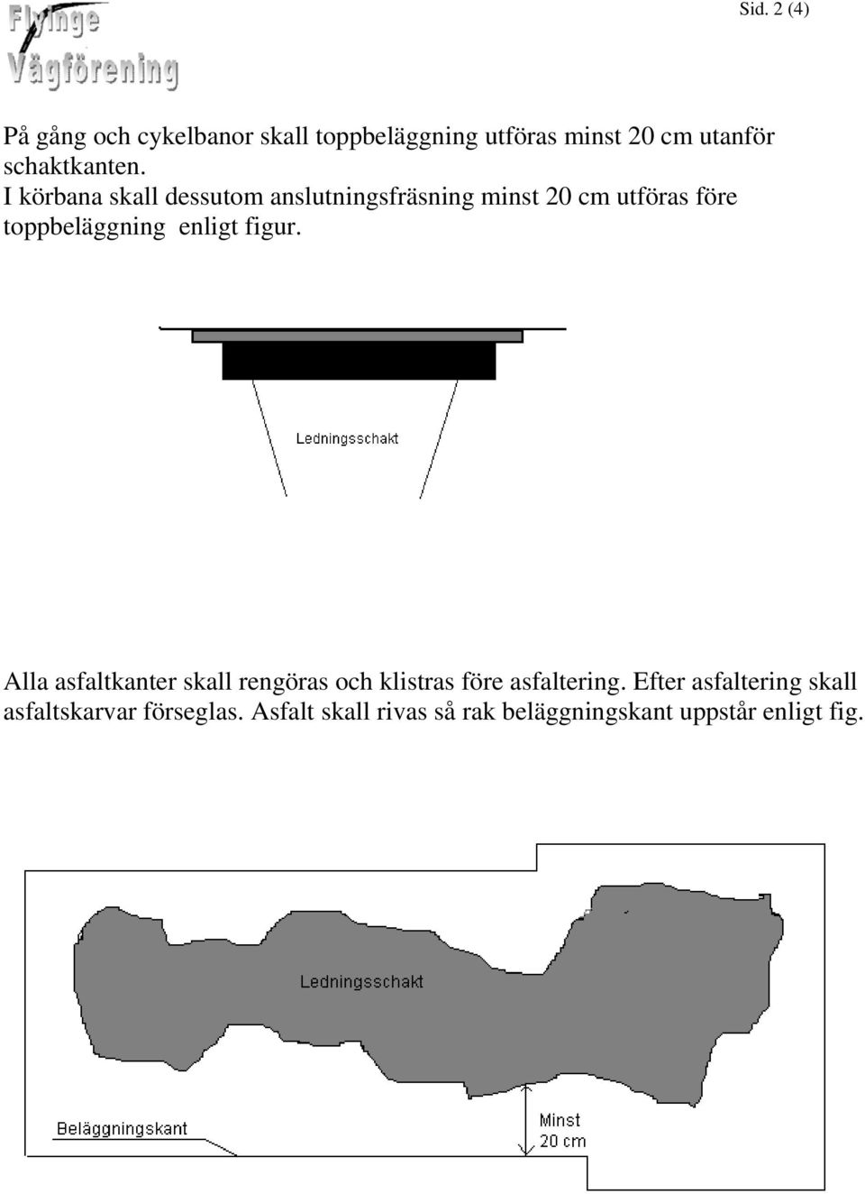 I körbana skall dessutom anslutningsfräsning minst 20 cm utföras före toppbeläggning enligt