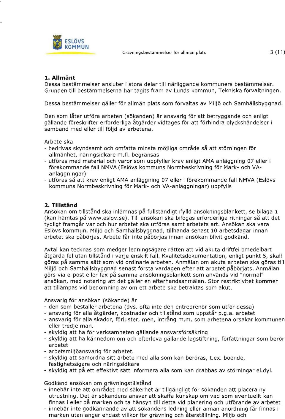 Den som I~ter utföra arbeten (sökanden) är ansvarig för att betryggande och enligt gällande föreskrifter erforderliga ~tgärder vidtages för att förhindra olyckshändelser i samband med eller till