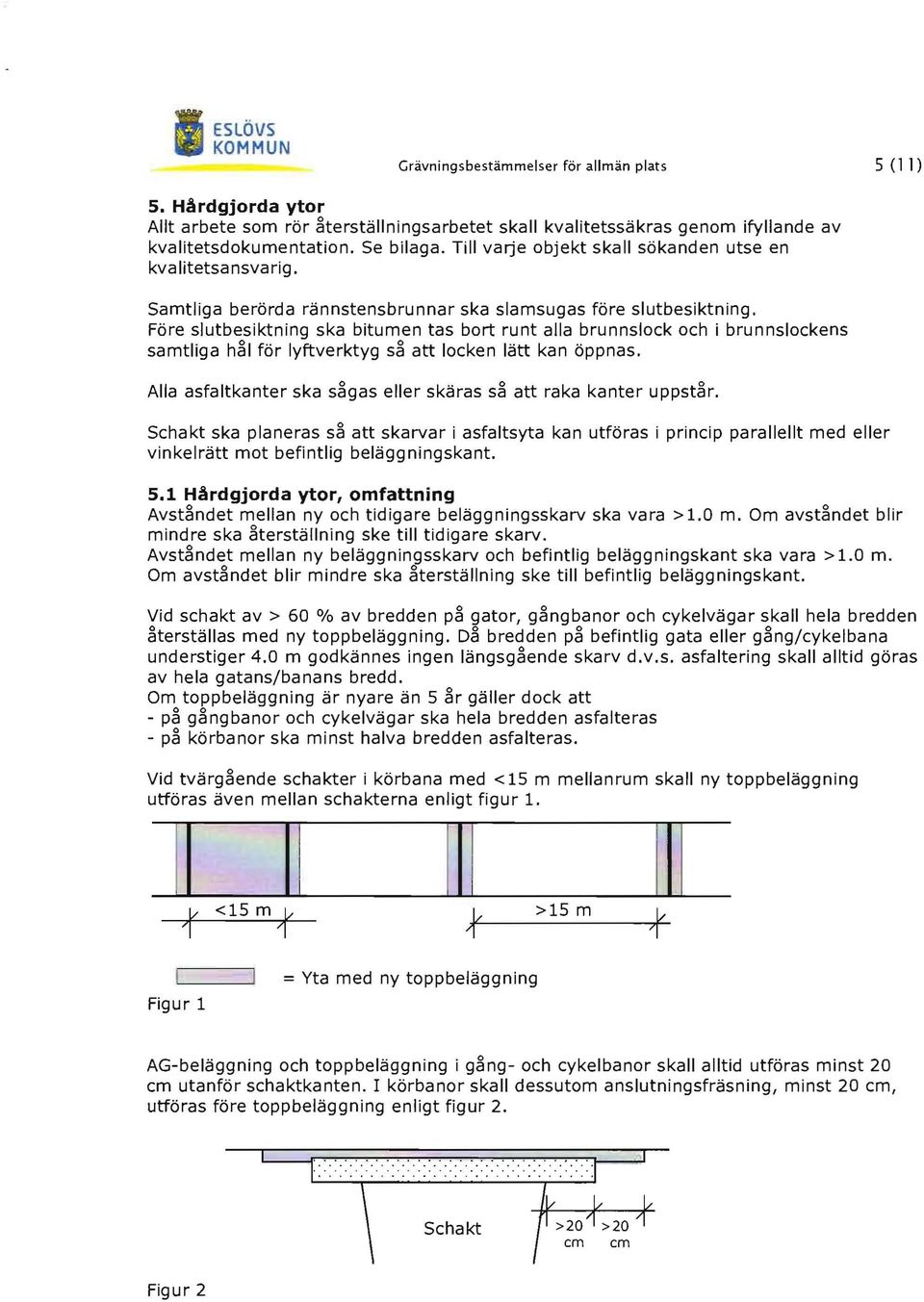 Före slutbesiktning ska bitumen tas bort runt alla brunnslock och i brunnslockens samtliga hål för lyftverktyg så att locken lätt kan öppnas.