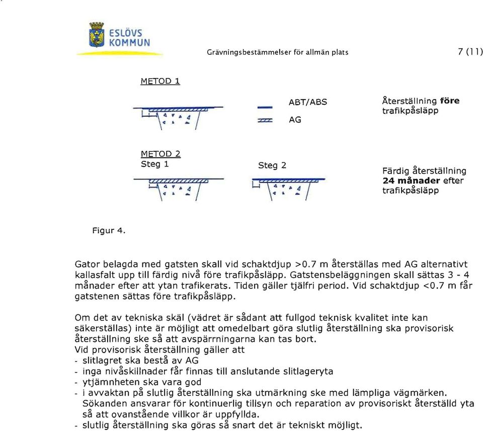 Gatstensbeläggningen skall sättas 3-4 månader efter att ytan trafikerats. Tiden gäller tjälfri period. Vid schaktdjup <0.7 m får gatstenen sättas före trafikpåsläpp.